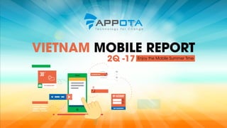 VIETNAM MOBILE REPORT
Enjoy the Mobile Summer Time2Q -17
 