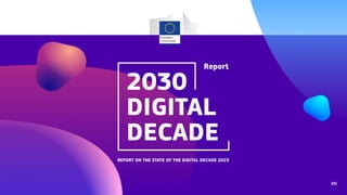 2030

Digital

Decade
Report
EN
Report on the state of the Digital Decade 2023
 
