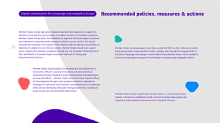 Member States should take policy measures and earmark resources to support the
adoption of trustworthy and sovereign AI-enabled solutions by European companies.

Member States should foster the availability of legal and technical support to procure
and implement trustworthy and sovereign AI solutions across sectors. This would
facilitate the transition of AI solutions from research labs via testing environments to
deployment, uptake and commercial markets. Member States should also support
active collaboration between companies through e.g., the European Partnership on AI,
Data and Robotics, European Digital Innovation Hubs and AI Testing and
Experimentation Facilities. 


Member States are encouraged to join forces under the EDIC or other schemes to jointly
build cutting-edge Europe-based AI models, possibly also through the proposed EDIC in
the field of language technologies. Further efforts from Member States will be needed to
secure sovereign general purpose AI technologies (including large language models).
Member States should support the development and deployment of
trustworthy, efficient, sovereign, innovative and advanced cloud
computing services, including via joint dissemination and exploitation/
procurement efforts. Member States should stimulate national efforts
of cloud adoption through cloud-targeted investment, exploitation
strategies for advanced cloud solutions among businesses (in particular
SMEs) and by developing dedicated skilling programmes, including on
cloud security and environmental performance.
Member States should support the sharing of data in a secured and trusted
manner, including by contribution to the common European data spaces and
supporting wider deployment/procurement of big data solutions.
Digital transformation for a sovereign and competitive Europe Recommended policies, measures & actions
 