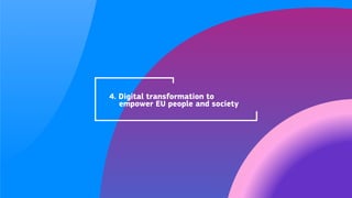 4. Digital transformation to 

empower EU people and society
 