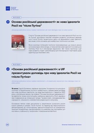 23
Стаття "Основи російської державності: як нова ідеологія Росії на піс-
ля Путіна" досліджує можливі напрями розвитку російської держав-
ності після Путіна, акцентуючи увагу на формуванні нової ідеології,
яка може стати основою для майбутньої політичної системи.
Вона аналізує потенційні політичні трансформації, що можуть виник-
нути внаслідок зміни влади, а також вплив нової ідеології на зовнішню
політику Росії та її міжнародні відносини. Звіт також пропонує сце-
нарії розвитку подій і рекомендації для міжнародних партнерів щодо
адаптації до можливих змін.
18 липня Сергій Громенко, керівник програми "Історична та культурна
політика" в Українському інституті майбутнього, презентував доповідь
про нову російську ідеологію, що буде викладатися з 1 вересня 2023
року у російських вишах під назвою "Основи російської державності".
Ця ідеологія, попри конституційну заборону ідеологій у Росії, відобра-
жає повернення до імперської тріади: "православ’я, самодержавство,
народність", змішаного з елементами радянського комунізму.
Основною метою нової дисципліни є закріплення сучасного росій-
ського режиму в умовах "після Путіна" та перехід від персонального
авторитаризму до тоталітаризму. Ідеологія базується на триєдиному
принципі імперіалізму, авторитаризму та шовінізму, де ключовими цін-
ностями є стабільність, патріотизм і глобальний вплив Росії.
uifuture.org/publications/osnovy-rosijskoyi-derzhavnosti-yak-nova-ideologiya-rosiyi-na-pislya-putina/
uifuture.org/publications/osnovy-rosijskoyi-derzhavnosti-v-uif-prezentuvaly-dopovid-pro-novu-ideologiyu-rosiyi-na-
pislya-putina/
Основи російської державності» як нова ідеологія
Росії на “після Путіна”
«Основи російської державності»: в UIF
презентували доповідь про нову ідеологію Росії на
«після Путіна»
18.07.2023
18.07.2023
39
40
 