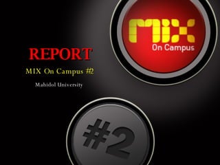 REPORT MIX On Campus #2 Mahidol University 
