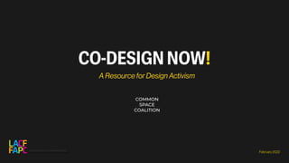 1
CO-DESIGN NOW!
COMMON
SPACE
COALITION
February2022
A Resource for Design Activism
 