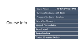 Course info
•Course Platform : INFOSYS SPRING BOARD
•Duration of the Course : 27h 26min
•Progress of the Course : Complete...