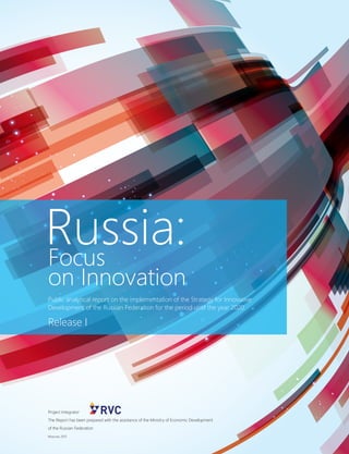 Russia: 
Focus 
on Innovation 
Public analytical report on the implementation of the Strategy for Innovative 
Development of the Russian Federation for the period until the year 2020 
Release I 
Project Integrator 
The Report has been prepared with the assistance of the Ministry of Economic Development 
of the Russian Federation 
Moscow, 2013 
 