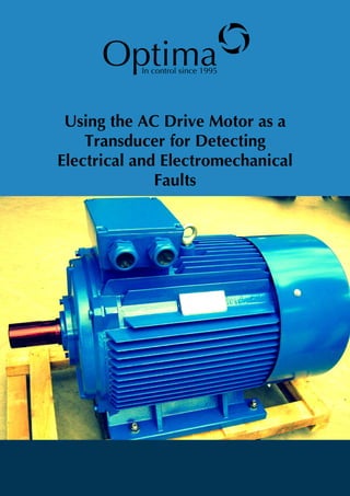Optimao
Using the AC Drive Motor as a
Transducer for Detecting
Electrical and Electromechanical
Faults
In control since 1995
 