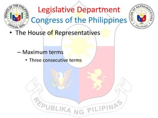 Legislative Department
Congress of the Philippines
• The House of Representatives
– Maximum terms
• Three consecutive terms
 