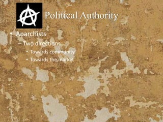 Political Authority
• Anarchists
– Two directions
• Towards community
• Towards the market
 