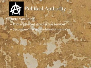 Political Authority
• There would be…
– Primary market – protective services
– Secondary market – arbitration services
 