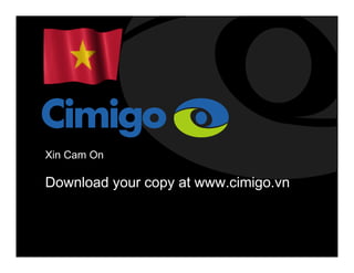 Xin Cam On 
Download your copy at www.cimigo.vn 
