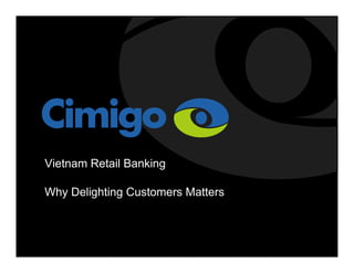 Vietnam Retail Banking
Why Delighting Customers Matters
 