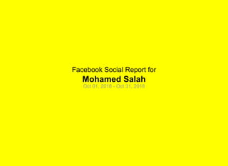 Facebook Social Report for
Mohamed Salah
Oct 01, 2018 - Oct 31, 2018
 