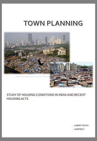 • SUBMITTED BY:
• HARPREET
STUDY OF HOUSING CONDITIONS IN INDIA AND RECENT
HOUSINGACTS
 