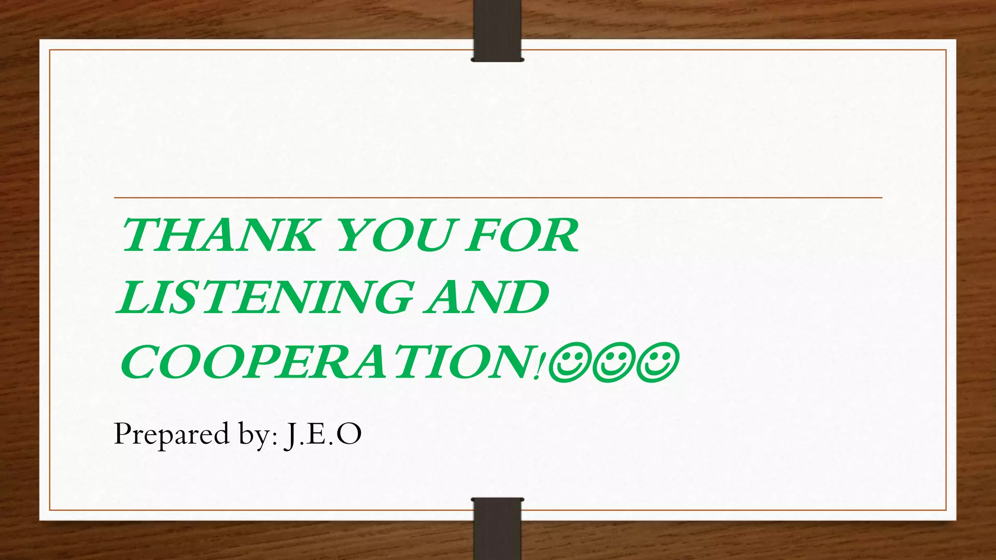 THANK YOU FOR
LISTENING AND
COOPERATION!
Prepared by: J.E.O
 