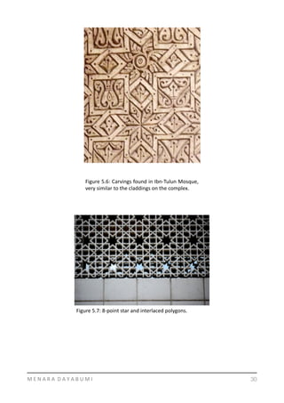 M	
  E	
  N	
  A	
  R	
  A	
  	
  D	
  A	
  Y	
  A	
  B	
  U	
  M	
  I 30
Figure	
  5.6:	
  Carvings	
  found	
  in	
  Ibn-­‐Tulun	
  Mosque,	
  
very	
  similar	
  to	
  the	
  claddings	
  on	
  the	
  complex.	
  
Figure	
  5.7:	
  8-­‐point	
  star	
  and	
  interlaced	
  polygons.	
  
 
