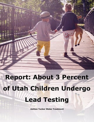 Ashton Tucker Water Treatment
Report: About 3 Percent
of Utah Children Undergo
Lead Testing
 