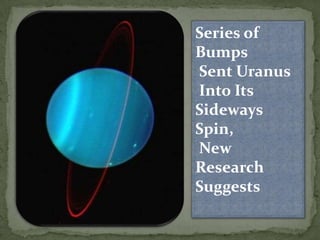 Series of
Bumps
Sent Uranus
Into Its
Sideways
Spin,
New
Research
Suggests
 