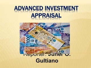 ADVANCED INVESTMENT
APPRAISAL
Reporter: Juner O.
Gultiano
 