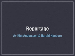 Reportage
Av Kim Andersson & Harald Hagberg
 