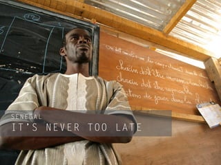!
SENEGAL
!
IT’S NEVER TOO LATE
 