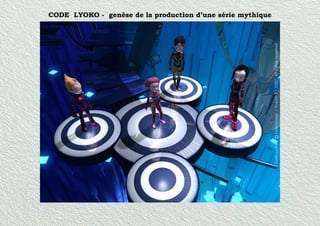 CODE LYOKO - genèse de la production d’une série mythique 
 