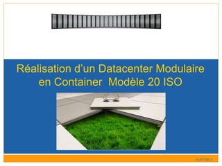 16/07/2013
Réalisation d’un Datacenter Modulaire
en Container Modèle 20 ISO
 
