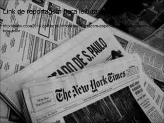 Link de reportagem para leitura:
http://www.copa2014.gov.br/pt-br/noticia/reportagem-especial-arenas-dois-anos-de-
bola-rolar
 