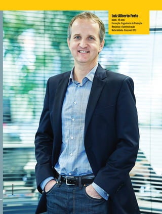 1 9
empreendedor|dezembro2014
Luiz Alberto Ferla
Idade: 49 anos
Formação: Engenharia de Produção
Mecânica e Administração
Naturalidade: Cascavel (PR)
MicheleMonteiro
 