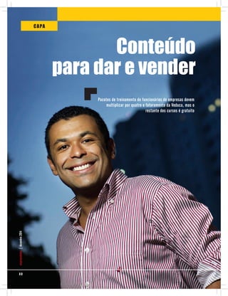2 2
empreendedor|dezembro2014
Pacotes de treinamento de funcionários de empresas devem
multiplicar por quatro o faturamento da Veduca, mas o
restante dos cursos é gratuito
Conteúdo
para dar e vender
CAPA
2 2
empreendedor|dezembro2014
 