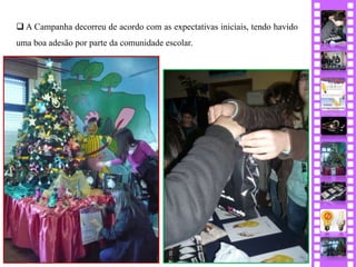  A Campanha decorreu de acordo com as expectativas iniciais, tendo havido
uma boa adesão por parte da comunidade escolar.
 