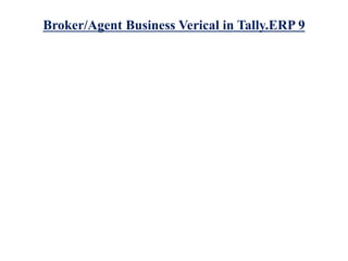 Broker/Agent Business Verical in Tally.ERP 9 
 