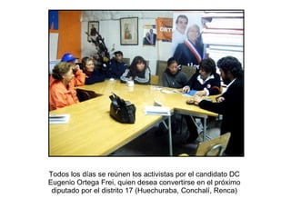 Todos los días se reúnen los activistas por el candidato DC Eugenio Ortega Frei, quien desea convertirse en el próximo diputado por el distrito 17 (Huechuraba, Conchalí, Renca) 