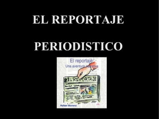 EL REPORTAJE

PERIODISTICO
 