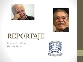 REPORTAJE
Géneros Periodísticos II
Elina Hernández
 