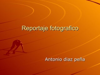 Reportaje fotografico Antonio diaz peña 