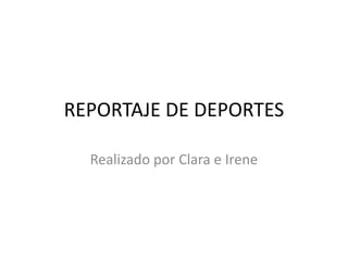 REPORTAJE DE DEPORTES

  Realizado por Clara e Irene
 
