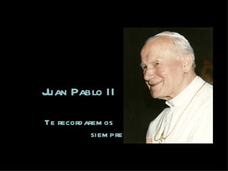 Juan Pablo II Te recordaremos   siempre 