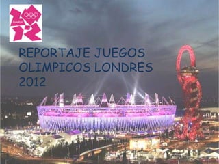 REPORTAJE JUEGOS
OLIMPICOS LONDRES
2012
 