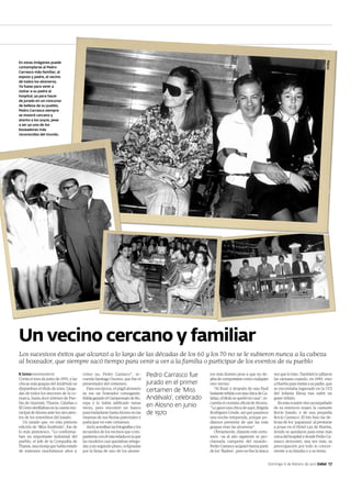 Muguruza
En estas imágenes puede
contemplarse al Pedro
Carrasco más familiar, al
esposo y padre, al vecino
de todos los alosneros.
Ya fuese para venir a
visitar a su padre al
hospital, ya para hacer
de jurado en un concurso
de belleza de su pueblo,
Pedro Carrasco siempre
se mostró cercano y
atento a los suyos, pese
a ser ya uno de los
boxeadores más
reconocidos del mundo.




Un vecino cercano y familiar
Los sucesivos éxitos que alcanzó a lo largo de las décadas de los 60 y los 70 no se le subieron nunca a la cabeza
al boxeador, que siempre sacó tiempo para venir a ver a la familia o participar de los eventos de su pueblo
M. Carmona mcarmona@odiel.net           cómo no, Pedro Carrasco”, re-              Pedro Carrasco fue     ros más ilustres pese a que no de-        vez que lo hizo. También lo pillaron
Corría el mes de junio de 1970, y las   cuerda Santiago Osorno, que fue el                                jaba de comportarse como cualquier        las cámaras cuando, en 1989, vino
chicas más guapas del Andévalo se       presentador del certamen.                  jurado en el primer    otro vecino.                              a Huelva para visitar a su padre, que
disputaban el título de miss. Llega-      Para esa época, el púgil alosnero                                  “Al final, y después de una final      se encontraba ingresado en la UCI
das de todos los rincones de la co-     ya era un boxeador consagrado.
                                                                                   certamen de ‘Miss      bastante reñida con una chica de Ca-      del Infanta Elena tras sufrir un
marca, hasta doce jóvenes de Pue-       Había ganado el Campeonato de Eu-          Andévalo’, celebrado   lañas, el título se quedó en casa”, re-   grave infarto.
bla de Guzmán, Tharsis, Calañas o       ropa y lo había ratificado varias                                 cuerda el cronista oficial de Alosno.        En esta ocasión vino acompañado
El Cerro desfilaban en la caseta mu-    veces, pero encontró un hueco
                                                                                   en Alosno en junio     “Lo ganó una chica de aquí, Brígida       de su entonces mujer, la cantante
nicipal de Alosno ante los ojos aten-   para trasladarse hasta Alosno en las       de 1970                Rodríguez Conde, así que pasamos          Rocío Jurado, y de una pequeña
tos de los miembros del jurado.         vísperas de sus fiestas patronales y                              una noche estupenda, porque po-           Rocío Carrasco. El trío hizo las de-
   Un jurado que, en esta primera       participar en este certamen.                                      díamos presumir de que las más            licias de los ‘paparazzi’ al prestarse
edición de ‘Miss Andévalo’, fue de        Así lo acreditan las fotografías y los                          guapas eran las alosneras”.               a posar en el Hotel Luz de Huelva,
lo más pintoresco. “Lo conforma-        recuerdos de los vecinos que com-                                    Obviamente, durante este certa-        donde se quedaron para estar más
ban un importante industrial del        partieron con él esta velada en la que                            men –ya al año siguiente se pro-          cerca del hospital y donde Pedro Ca-
pueblo, el jefe de la Compañía de       las modelos casi quedaban relega-                                 clamaría campeón del mundo–               rrasco demostró, una vez más, su
Tharsis, una monja que había estado     das a un segundo plano, eclipsadas                                Pedro Carrasco acaparó buena parte        preocupación por todo lo concer-
de misiones muchísimos años y,          por la fama de uno de los alosne-                                 de los ‘flashes’, pero no fue la única    niente a su familia y a su tierra.


                                                                                                                                                Domingo 6 de febrero de 2011 Odiel       17
 