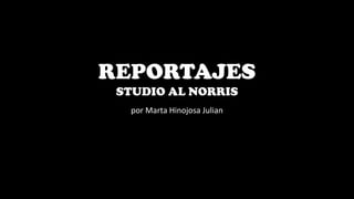 REPORTAJES
 STUDIO AL NORRIS
  por Marta Hinojosa Julian
 