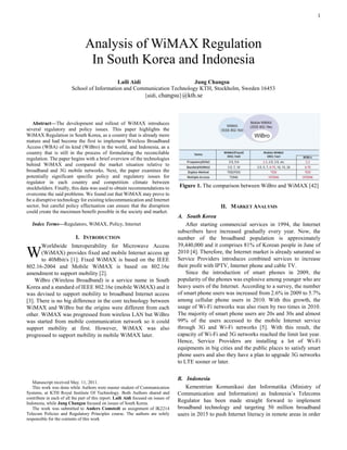 1




                                 Analysis of WiMAX Regulation
                                  In South Korea and Indonesia
                                            Laili Aidi                    Jung Changsu
                         School of Information and Communication Technology KTH, Stockholm, Sweden 16453
                                                       {aidi, changsu}@kth.se



   Abstract—The development and rollout of WiMAX introduces
several regulatory and policy issues. This paper highlights the
WiMAX Regulation in South Korea, as a country that is already more
mature and had become the first to implement Wireless Broadband
Access (WBA) of its kind (WiBro) in the world, and Indonesia, as a
country that is still in the process of formulating the reconcilable
regulation. The paper begins with a brief overview of the technologies
behind WiMAX and compared the market situation relative to
broadband and 3G mobile networks. Next, the paper examines the
potentially significant specific policy and regulatory issues for
regulator in each country and competition climate between
stockholders. Finally, this data was used to obtain recommendations to               Figure 1. The comparison between WiBro and WiMAX [42]
overcome the said problems. We found out that WiMAX may prove to
be a disruptive technology for existing telecommunication and Internet
sector, but careful policy effectuation can ensure that the disruption                                  II. MARKET ANALYSIS
could create the maximum benefit possible in the society and market.
                                                                                     A. South Korea
    Index Terms—Regulators, WiMAX, Policy, Internet                                      After starting commercial services in 1994, the Internet
                                                                                     subscribers have increased gradually every year. Now, the
                            I. INTRODUCTION                                          number of the broadband population is approximately
       Worldwide Interoperability for Microwave Access                               39,440,000 and it comprises 81% of Korean people in June of
W      (WiMAX) provides fixed and mobile Internet access up
       to 40Mbit/s [1]. Fixed WiMAX is based on the IEEE
                                                                                     2010 [4]. Therefore, the Internet market is already saturated so
                                                                                     Service Providers introduces combined services to increase
802.16-2004 and Mobile WiMAX is based on 802.16e                                     their profit with IPTV, Internet phone and cable TV.
amendment to support mobility [2].                                                       Since the introduction of smart phones in 2009, the
    WiBro (Wireless Broadband) is a service name in South                            popularity of the phones was explosive among younger who are
Korea and a standard of IEEE 802.16e (mobile WiMAX) and it                           heavy users of the Internet. According to a survey, the number
was devised to support mobility to broadband Internet access                         of smart phone users was increased from 2.6% in 2009 to 5.7%
[3]. There is no big difference in the core technology between                       among cellular phone users in 2010. With this growth, the
WiMAX and WiBro but the origins were different from each                             usage of Wi-Fi networks was also risen by two times in 2010.
other. WiMAX was progressed from wireless LAN but WiBro                              The majority of smart phone users are 20s and 30s and almost
was started from mobile communication network so it could                            99% of the users accessed to the mobile Internet service
support mobility at first. However, WiMAX was also                                   through 3G and Wi-Fi networks [5]. With this result, the
progressed to support mobility in mobile WiMAX later.                                capacity of Wi-Fi and 3G networks reached the limit last year.
                                                                                     Hence, Service Providers are installing a lot of Wi-Fi
                                                                                     equipments in big cities and the public places to satisfy smart
                                                                                     phone users and also they have a plan to upgrade 3G networks
                                                                                     to LTE sooner or later.

                                                                                     B. Indonesia
   Manuscript received May. 11, 2011.
   This work was done while Authors were master student of Communication                Kementrian Komunikasi dan Informatika (Ministry of
Systems, at KTH Royal Institute Of Technology. Both Authors shared and               Communication and Information) as Indonesia‟s Telecoms
contribute in each of all the part of this report. Laili Aidi focused on issues of
Indonesia, while Jung Changsu focused on issues of South Korea.
                                                                                     Regulator has been made straight forward to implement
   The work was submitted to Anders Comstedt as assignment of IK2214                 broadband technology and targeting 50 million broadband
Telecom Policies and Regulatory Principles course. The authors are solely            users in 2015 to push Internet literacy in remote areas in order
responsible for the contents of this work
 