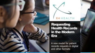 Requesting
Health Records
in the Modern
Era
A new model for patient
records requests in digital
and other formats
 