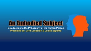 Introduction to the Philosophy of the Human Person
Presented by: Lord Leopoldo & Louise Zapanta
 
