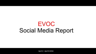 EVOC
Social Media Report
April 2 - April 8 2016
 