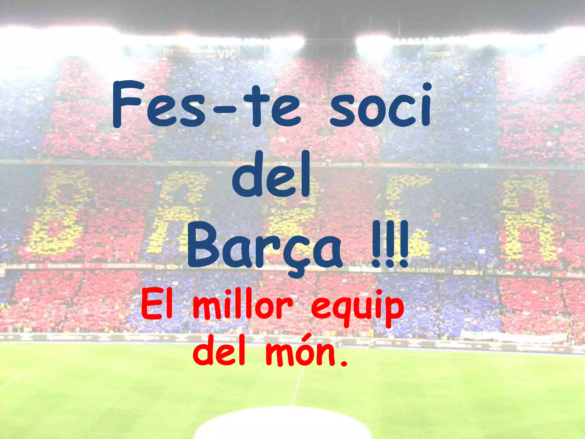 Fes-te soci del   Barça !!!El millorequipdel món.