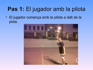 Pas 1: El jugador amb la pilota
• El jugador comença amb la pilota a dalt de la
  pista.
 