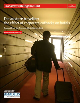 The austere traveller:
the effect of corporate cutbacks on hotels
A report from the Economist Intelligence Unit

Executive Summary




Sponsored by
 