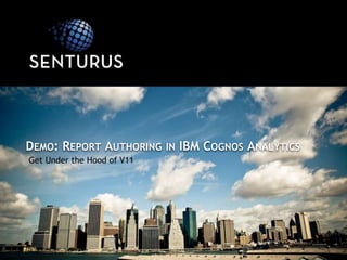 Get Under the Hood of V11
DEMO: REPORT AUTHORING IN IBM COGNOS ANALYTICS
 