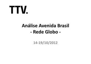 Análise Avenida Brasil
   - Rede Globo -

     14-
     14-19/10/2012
 