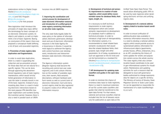 6. Development of technical and seman-
tic requirements to creation of state
registries, which would deﬁne recom-
mended names for database ﬁelds, their
types, length, etc.
It is necessary to draft technical
requirements to state registry
development which will contain
semantic requirements to development
of a database itself in addition to
technical principles. In order to
introduce a high level of interoperability
for information systems, it is
recommended to create related basic
semantic vocabularies that would
describe related database ﬁelds, their
purpose, type, length and other
parameters. As of today, vocabularies as
such are approved on the EU level and
can be harmonized as a standard for
Ukraine.(https://joinup.ec.europa.eu/ass
et/core_vocabularies/asset_release/core
-vocabularies-v20).
7. API development for updating state
classiﬁers and guides in the open data
format.
In order to minimize the chance of
erroneous data input to state registries,
there is a need in maximum extension
of use for current state classiﬁers and
guides that shall be transferred to the
open data format. For that reason,
national and sectoral classiﬁers shall be
included into the list of datasets neces-
sary for publication as open data at the
Uniﬁed State Open Data Portal. This
would allow developing public APIs to
be used by state registries when devel-
oping electronic services and unifying
registry data.
8. Development of a national address
registry linked to location-based coordi-
nates.
In order to ensure uniﬁcation of
address/location data available in
numerous information resources, there
is a need to develop a national address
registry which would provide access to
systematized address information for
infrastructural objects (apartments,
private houses, ofﬁces, enterprises, etc.),
as an API, considering the history of
name updates for streets and popula-
tion centers across the whole country.
This state registry shall also contain
location-based coordinates to be used
in geo-informational systems for visuali-
zation. Maintenance and updating
activities for such a resource shall be
delegated to local self-governance
bodies authorized to change toponymic
data for objects on a speciﬁc territory.
The Ministry of Justice of Ukraine, State
Migration Service or State Land Cadas-
tre can be appointed as responsible for
maintenance of a state classiﬁer/regis-
try as such.
elaborations similar to Digital Single
Market (https://ec.europa.eu/
commission/priorities/digital-single-ma
rket_en) and ISA2 Program
(https://ec.europa.eu/
isa2/home_en) for that purpose
New legislation shall introduce the
principles of single data input, deﬁne
the terminology for basic concepts of
an electronic interaction system, its
objects and subjects, as well as imple-
ment a list of basic registries. Basing
on conclusions of this report, there was
proposed a conceptual model deﬁning
a list of basic and associated registries.
4. Prevention of state registry data
duplication and fragmentation.
In order to avoid data duplication,
there is a need in suspending the
collection and accumulation process
for those data that are not natural for a
speciﬁc register. This can be done
through approving the abovemen-
tioned regulatory rules of state registry
maintenance, which would strictly
forbid generation of information in
case the latter is already stored in one
of the basic registries. Instead of accu-
mulating data, there is a need in build-
ing electronic interactions based on
the most popular IPN identiﬁer (tax
payer registration card number) during
the transition period. However, there is
also a need in parallel work on UREN
inclusion into all DBMS registries.
5. Improving the coordination and
control process for development of
state electronic information resources
and introduction of a uniﬁed general
state registry containing information
on all other state registries.
The only state body legally liable for
state policy in the sphere of informati-
zation, electronic governance, develop-
ment and use of electronic information
resources is the State Agency for
e-Governance in Ukraine. It would be
most logical to authorize the Agency
with control functions over develop-
ment, introduction and interaction
between state electronic information
resources.
The Agency’s information system
(Register registry) shall become the
recording and control tool over state
registries, and it will contain informa-
tion on the number of available regis-
tries, their owners, ﬁeld semantic
descriptions, software-hardware plat-
form names as well as current tools of
electronic interaction. Each and every
current registry shall be duly registered
to acquire a status of an ofﬁcial state
information resource.
| 37State Electronic Information Resources. Status and Perspectives36
 